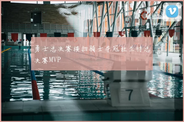 勇士总决赛横扫骑士夺冠杜兰特总决赛MVP