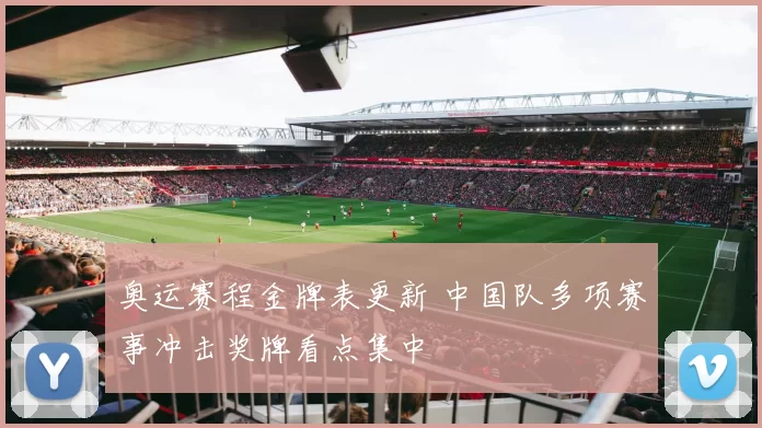 奥运赛程金牌表更新 中国队多项赛事冲击奖牌看点集中