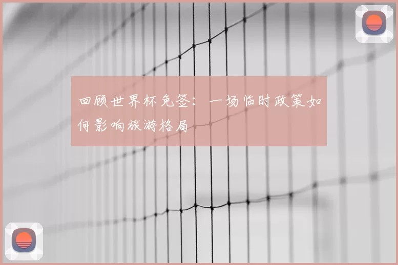 回顾世界杯免签:一场临时政策如何影响旅游格局