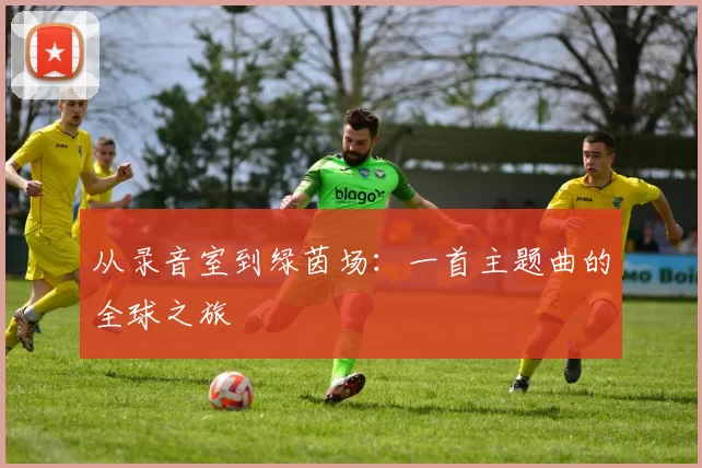 从录音室到绿茵场：一首主题曲的全球之旅