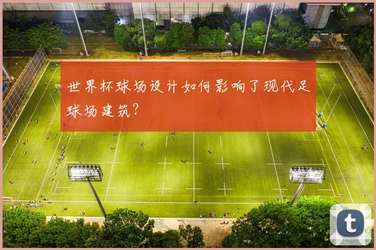 世界杯球场设计如何影响了现代足球场建筑？