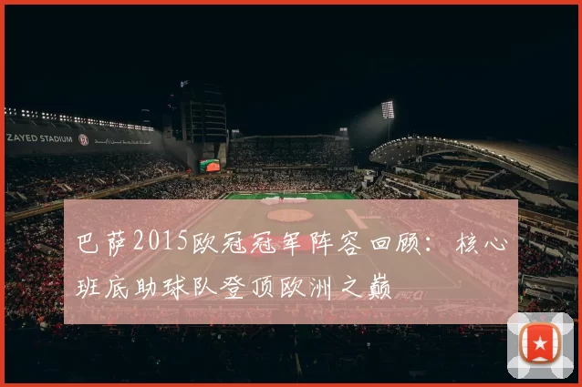 巴萨2015欧冠冠军阵容回顾：核心班底助球队登顶欧洲之巅
