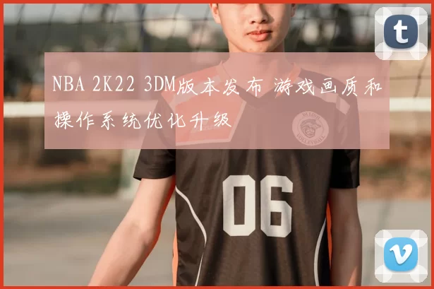 NBA 2K22 3DM版本发布 游戏画质和操作系统优化升级
