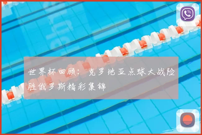 世界杯回顾：克罗地亚点球大战险胜俄罗斯精彩集锦