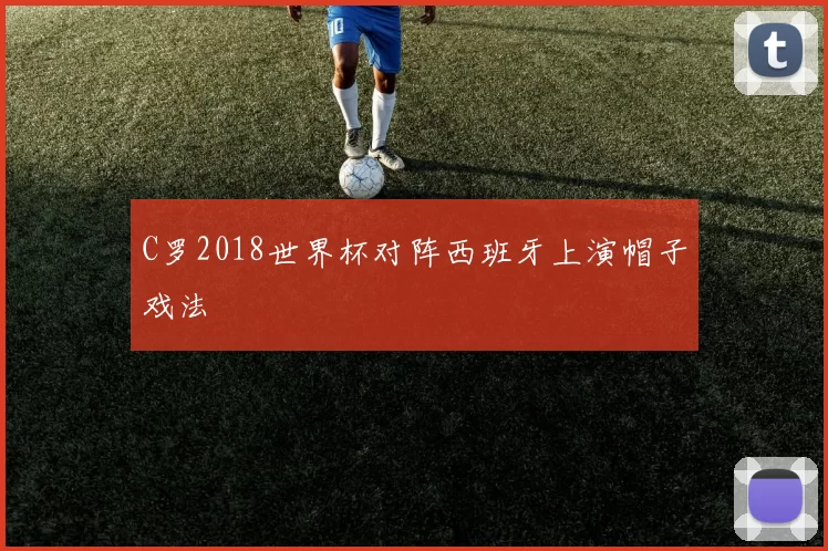 C罗2018世界杯对阵西班牙上演帽子戏法