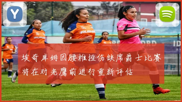 埃奇库姆因腰椎挫伤缺席爵士比赛将在对老鹰前进行重新评估