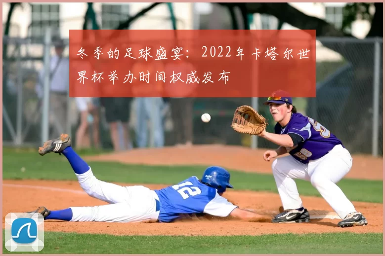 冬季的足球盛宴:2022年卡塔尔世界杯举办时间权威发布