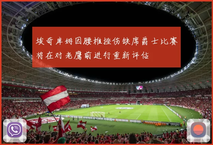 埃奇库姆因腰椎挫伤缺席爵士比赛将在对老鹰前进行重新评估